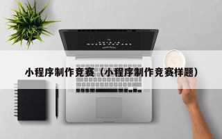 张家界小程序制作竞赛（小程序制作竞赛样题）