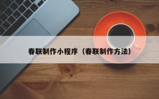张家界春联制作小程序（春联制作方法）