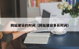 张家界网站建设的时间（网站建设多长时间）