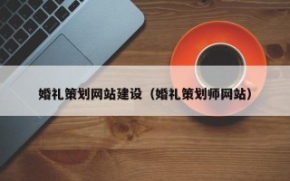 张家界婚礼策划网站建设（婚礼策划师网站）